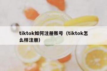 tiktok如何注册账号（tiktok怎么样注册）