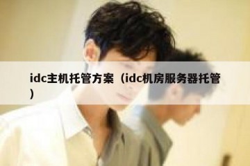 idc主机托管方案（idc机房服务器托管）