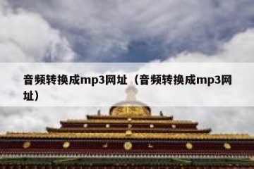 音频转换成mp3网址（音频转换成mp3网址）