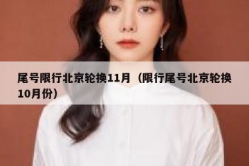 尾号限行北京轮换11月（限行尾号北京轮换10月份）