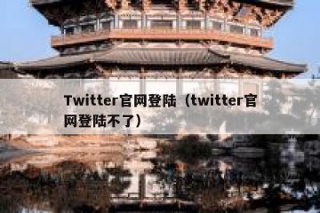 Twitter官网登陆（twitter官网登陆不了）