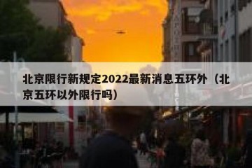 北京限行新规定2022最新消息五环外（北京五环以外限行吗）