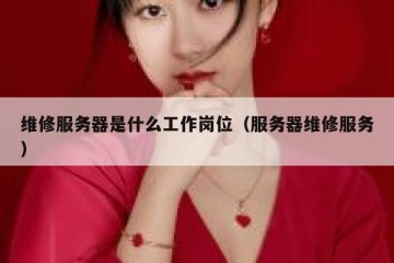 维修服务器是什么工作岗位（服务器维修服务）