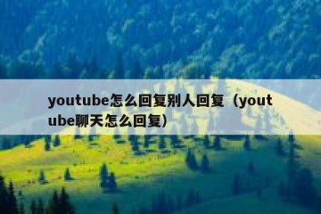 youtube怎么回复别人回复（youtube聊天怎么回复）