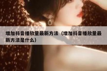 增加抖音播放量最新方法（增加抖音播放量最新方法是什么）