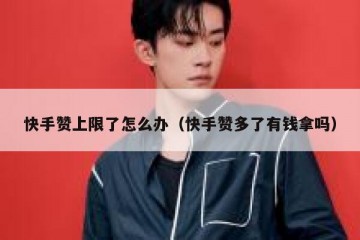 快手赞上限了怎么办（快手赞多了有钱拿吗）