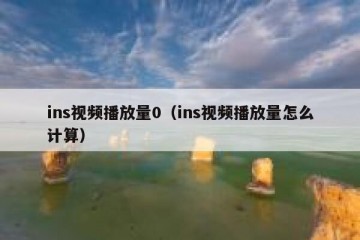 ins视频播放量0（ins视频播放量怎么计算）