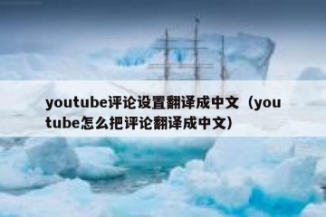 youtube评论设置翻译成中文（youtube怎么把评论翻译成中文）