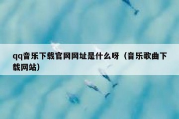 qq音乐下载官网网址是什么呀（音乐歌曲下载网站）