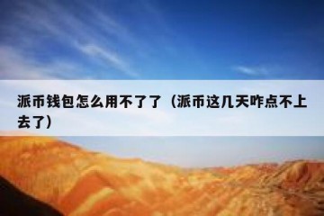 派币钱包怎么用不了了（派币这几天咋点不上去了）