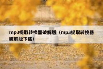 mp3提取转换器破解版（mp3提取转换器破解版下载）