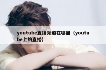 youtube直播频道在哪里（youtube上的直播）