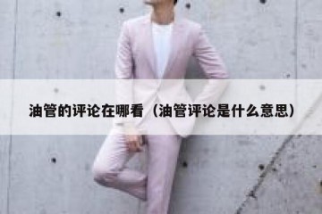 油管的评论在哪看（油管评论是什么意思）