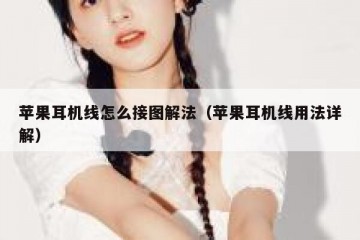 苹果耳机线怎么接图解法（苹果耳机线用法详解）