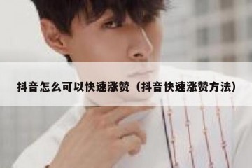 抖音怎么可以快速涨赞（抖音快速涨赞方法）