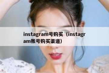 instagram号购买（instagram账号购买渠道）