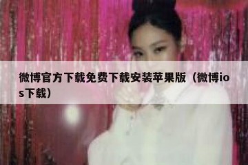 微博官方下载免费下载安装苹果版（微博ios下载）