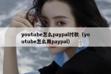 youtube怎么paypal付款（youtube怎么用paypal）