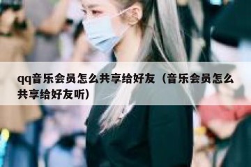 qq音乐会员怎么共享给好友（音乐会员怎么共享给好友听）