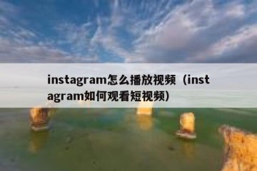 instagram怎么播放视频（instagram如何观看短视频）