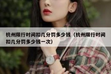 杭州限行时间扣几分罚多少钱（杭州限行时间扣几分罚多少钱一次）