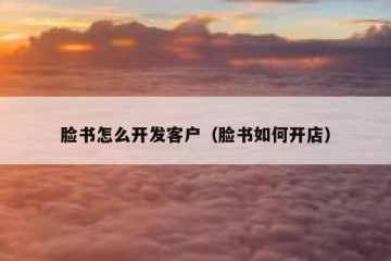 脸书怎么开发客户（脸书如何开店）