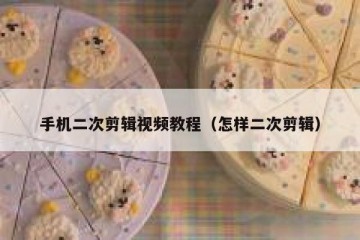 手机二次剪辑视频教程（怎样二次剪辑）