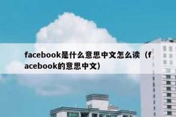 facebook是什么意思中文怎么读（facebook的意思中文）
