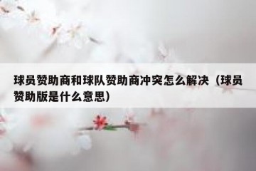 球员赞助商和球队赞助商冲突怎么解决（球员赞助版是什么意思）