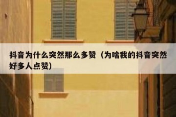 抖音为什么突然那么多赞（为啥我的抖音突然好多人点赞）