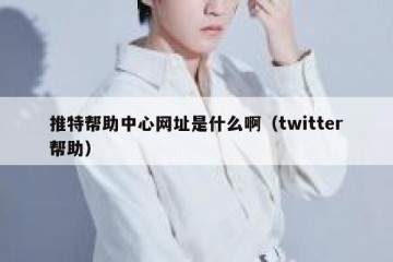 推特帮助中心网址是什么啊（twitter帮助）