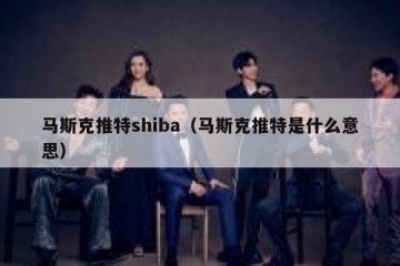 马斯克推特shiba（马斯克推特是什么意思）