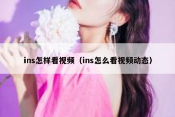 ins怎样看视频（ins怎么看视频动态）