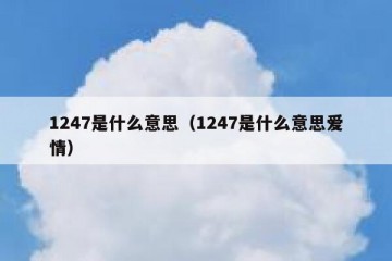 1247是什么意思（1247是什么意思爱情）
