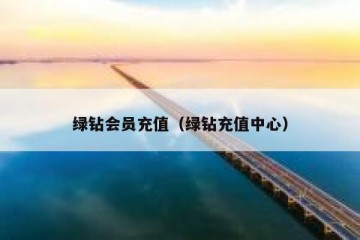 绿钻会员充值（绿钻充值中心）