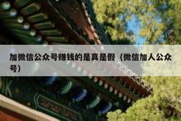 加微信公众号赚钱的是真是假（微信加人公众号）