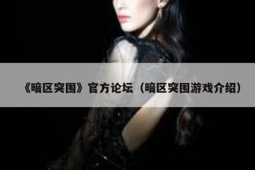 《暗区突围》官方论坛（暗区突围游戏介绍）