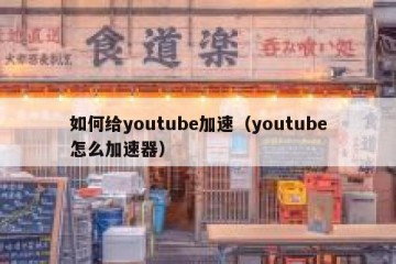 如何给youtube加速（youtube怎么加速器）