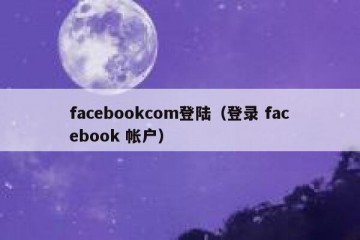 facebookcom登陆（登录 facebook 帐户）