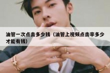 油管一次点击多少钱（油管上视频点击率多少才能有钱）