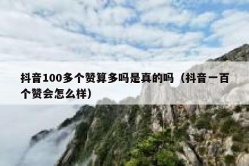 抖音100多个赞算多吗是真的吗（抖音一百个赞会怎么样）