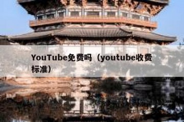 YouTube免费吗（youtube收费标准）
