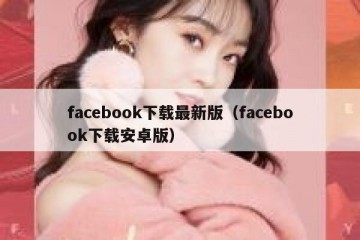 facebook下载最新版（facebook下载安卓版）