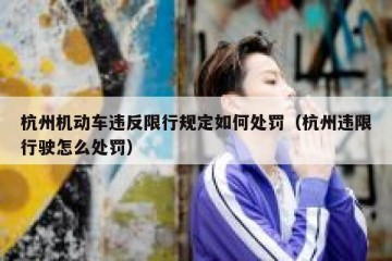 杭州机动车违反限行规定如何处罚（杭州违限行驶怎么处罚）