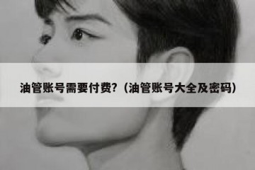 油管账号需要付费?（油管账号大全及密码）