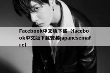 Facebook中文版下载（facebook中文版下载安装japanesemafre）