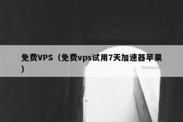 免费VPS（免费vps试用7天加速器苹果）