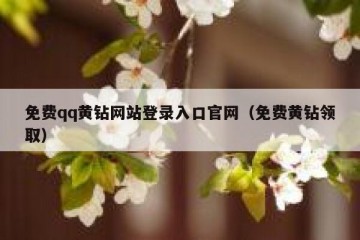 免费qq黄钻网站登录入口官网（免费黄钻领取）