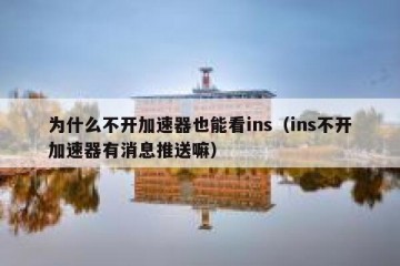 为什么不开加速器也能看ins（ins不开加速器有消息推送嘛）