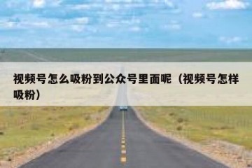 视频号怎么吸粉到公众号里面呢（视频号怎样吸粉）